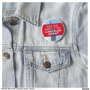 "Ask Me About My Canceled Grant" button