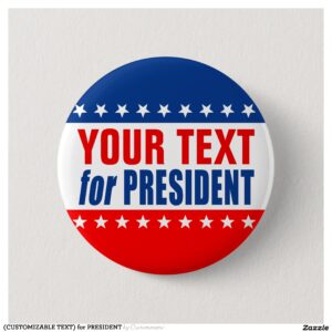 (CUSTOMIZABLE TEXT) for PRESIDENT Button