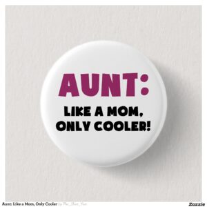 Aunt: Like a Mom, Only Cooler Pinback Button