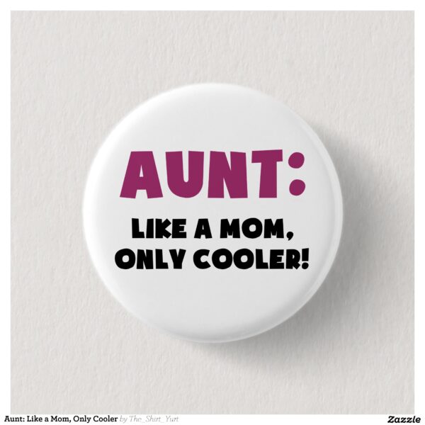 Aunt: Like a Mom, Only Cooler Pinback Button
